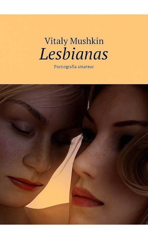 Обложка книги «Lesbianas. Pornografía amateur» автора Виталия Мушкина. ISBN 9785448579233.
