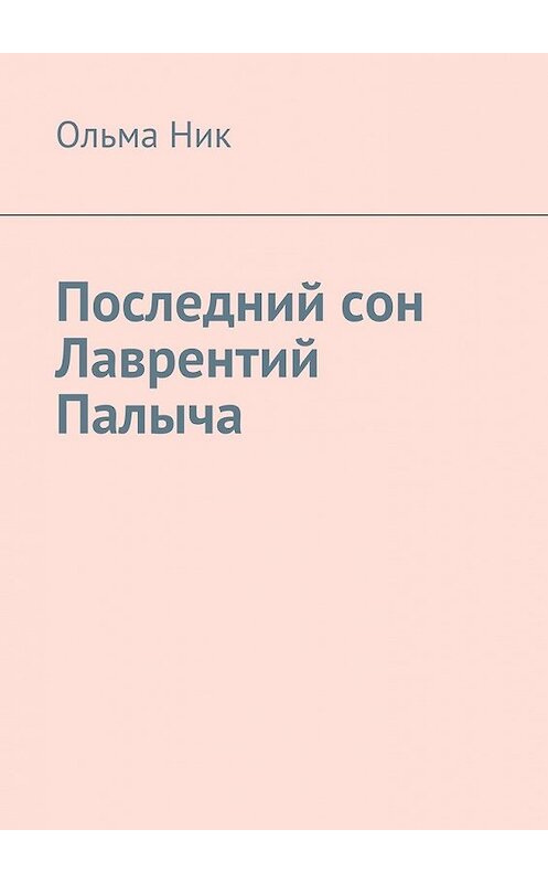 Обложка книги «Последний сон Лаврентий Палыча» автора Ольмы Ника. ISBN 9785448339387.