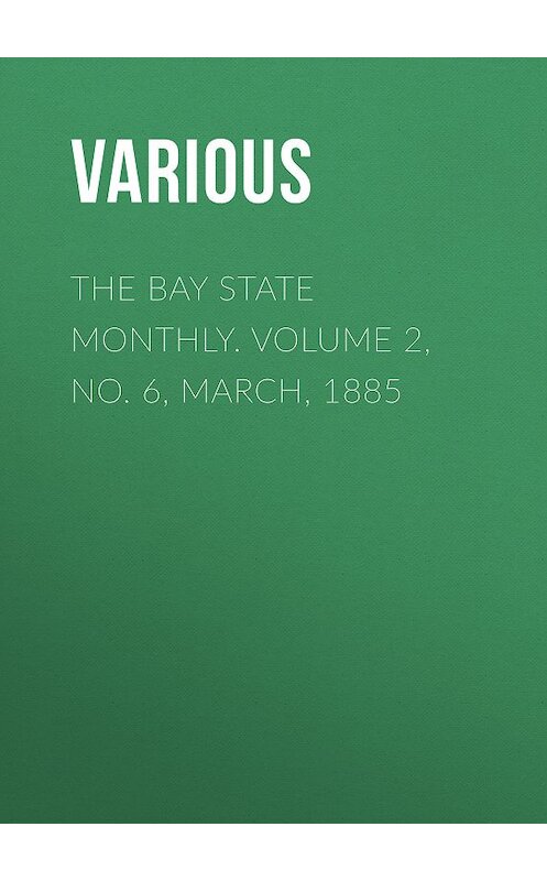 Обложка книги «The Bay State Monthly. Volume 2, No. 6, March, 1885» автора Various.