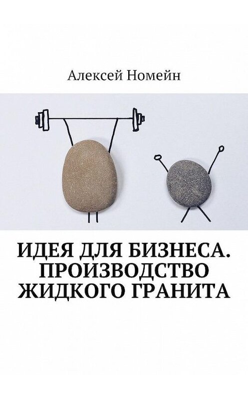 Обложка книги «Идея для бизнеса. Производство жидкого гранита» автора Алексея Номейна. ISBN 9785448519130.