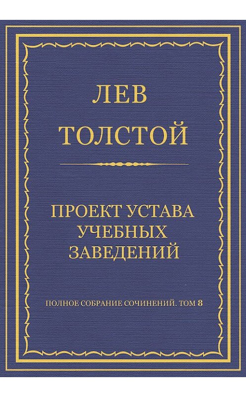 Обложка книги «Полное собрание сочинений. Том 8. Педагогические статьи 1860–1863 гг. Проект устава учебных заведений» автора Лева Толстоя.