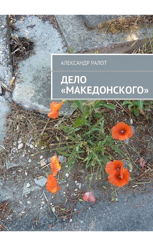 Обложка книги «Дело «Македонского»» автора Александра Ралота. ISBN 9785447424299.