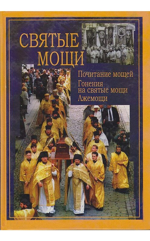 Обложка книги «Святые мощи. Почитание мощей. Гонения на святые мощи. Лжемощи» автора Сборника издание 2007 года. ISBN 5737301232.