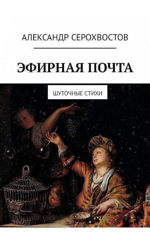 Обложка книги «Эфирная почта. Шуточные стихи» автора Александра Серохвостова. ISBN 9785449320469.