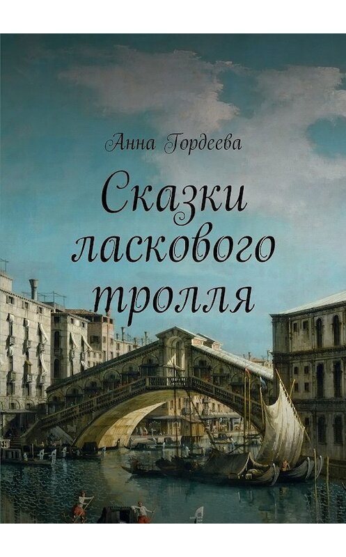 Обложка книги «Сказки ласкового тролля» автора Анны Гордеевы. ISBN 9785448356704.