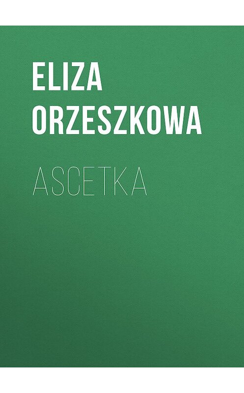 Обложка книги «Ascetka» автора Eliza Orzeszkowa.
