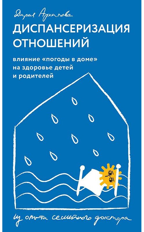 Обложка книги «Диспансеризация отношений. Влияние «погоды в доме» на здоровье детей и родителей. Из опыта семейного доктора» автора Дарии Архиповы. ISBN 9785485006099.