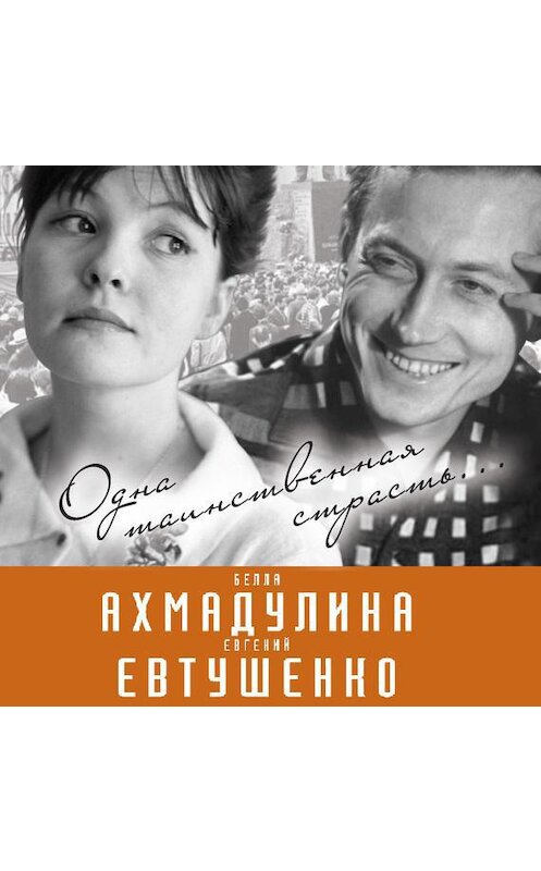 Обложка аудиокниги «Евгений Евтушенко и Белла Ахмадулина. Одна таинственная страсть…» автора Вероники Богдановы.