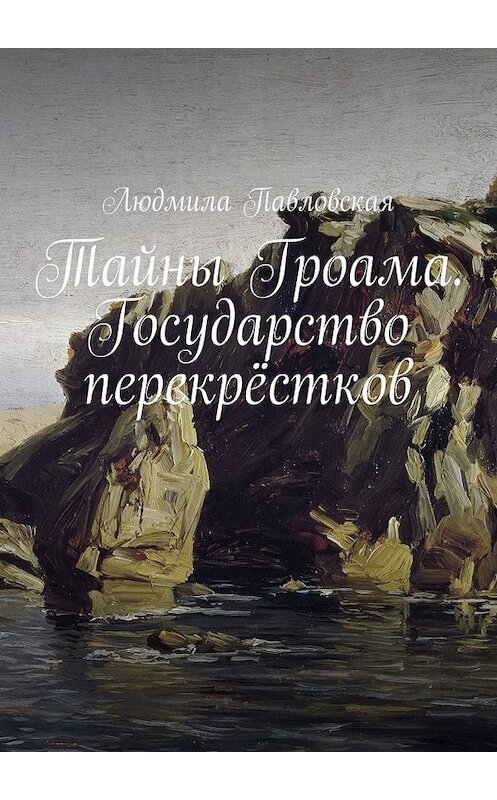 Обложка книги «Тайны Гроама. Государство перекрёстков» автора Людмилы Павловская. ISBN 9785449068644.