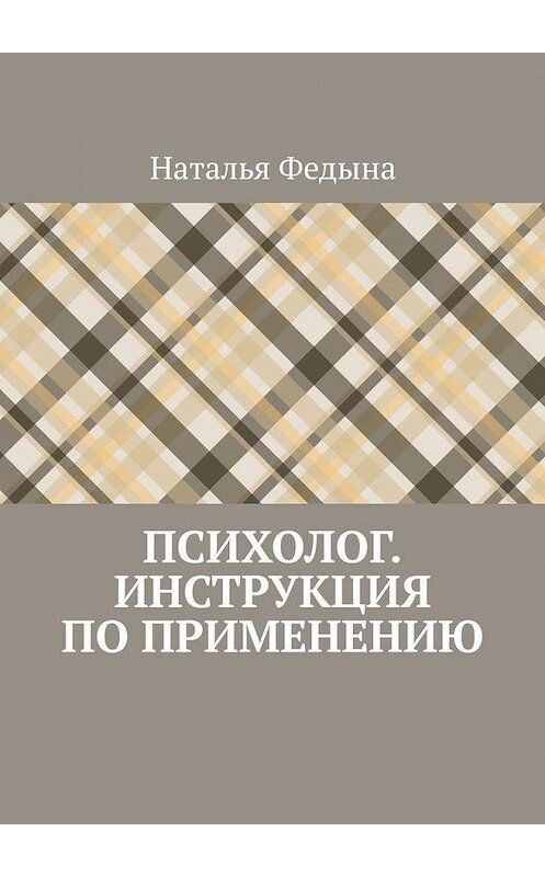 Обложка книги «Психолог. Инструкция по применению» автора Натальи Федыны. ISBN 9785449622365.