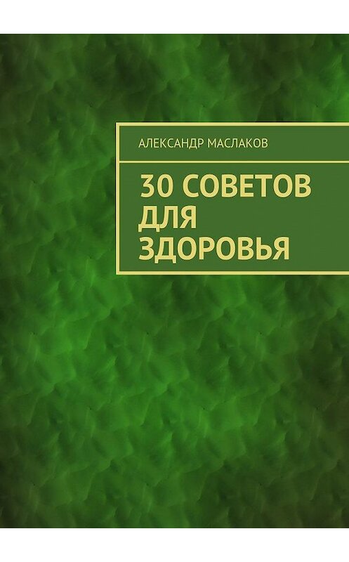 Обложка книги «30 советов для здоровья» автора Александра Маслакова. ISBN 9785449063670.