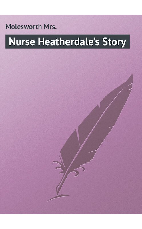 Обложка книги «Nurse Heatherdale's Story» автора Mrs. Molesworth.