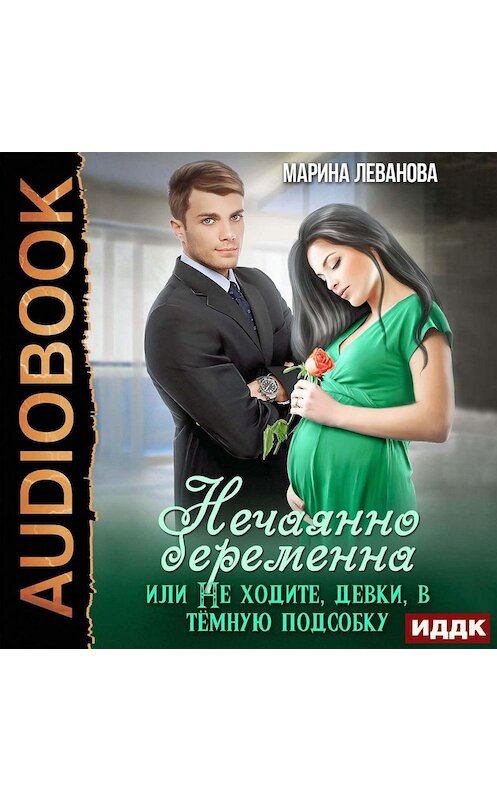 Обложка аудиокниги «Нечаянно беременна, или Не ходите, девки, в тёмную подсобку» автора Мариной Левановы.