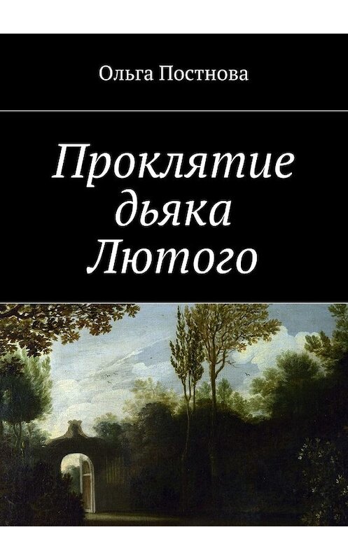 Обложка книги «Проклятие дьяка Лютого» автора Ольги Постновы. ISBN 9785447493455.