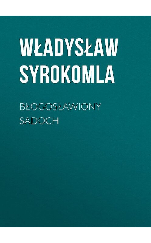 Обложка книги «Błogosławiony Sadoch» автора Władysław Syrokomla.