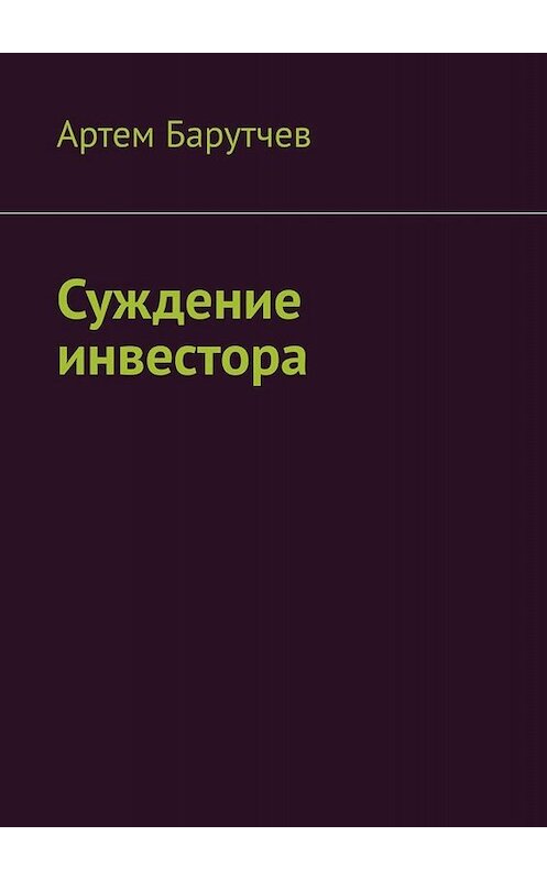 Обложка книги «Суждение инвестора» автора Артема Барутчева. ISBN 9785005021243.