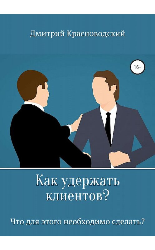 Обложка книги «Как удержать клиентов? Что для этого необходимо сделать?» автора Дмитрия Красноводския издание 2019 года.