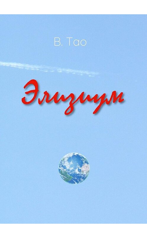 Обложка книги «Элизиум» автора В. Тао. ISBN 9785449814883.