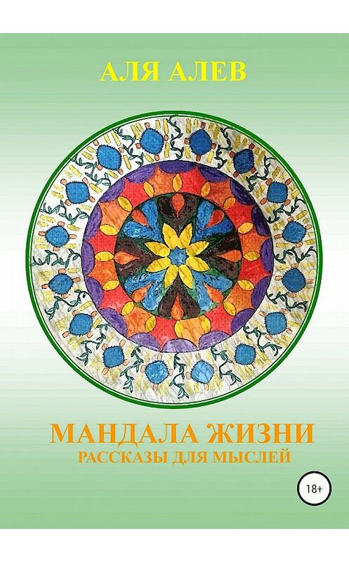 Обложка книги «Мандала жизни. Сборник рассказов» автора Али Алева издание 2018 года.