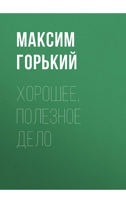 Обложка книги «Хорошее, полезное дело» автора Максима Горькия.