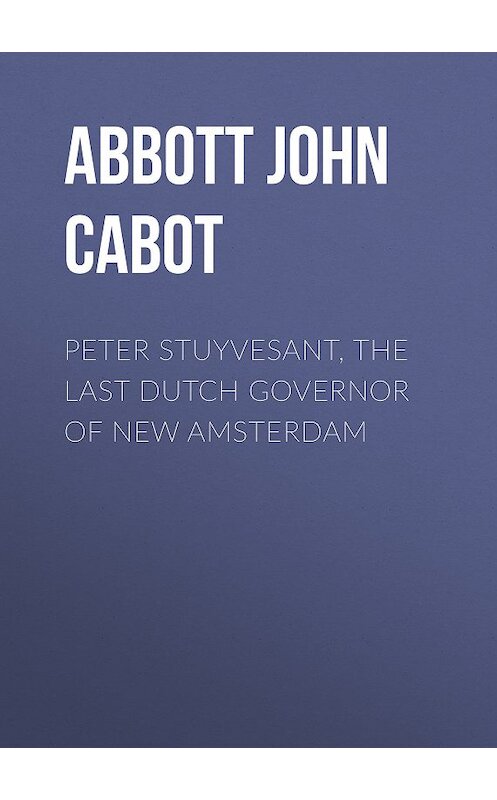 Обложка книги «Peter Stuyvesant, the Last Dutch Governor of New Amsterdam» автора John Abbott.