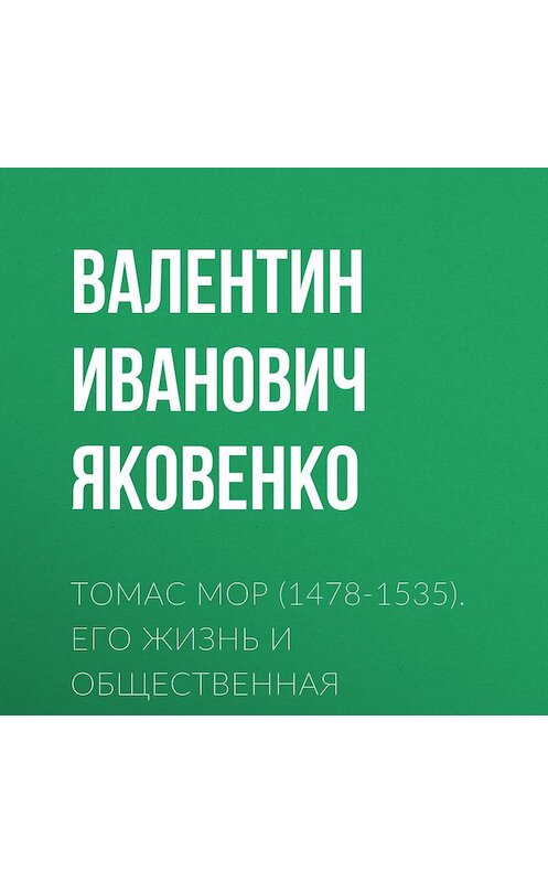 Обложка аудиокниги «Томас Мор (1478-1535). Его жизнь и общественная деятельность» автора Валентина Яковенки.