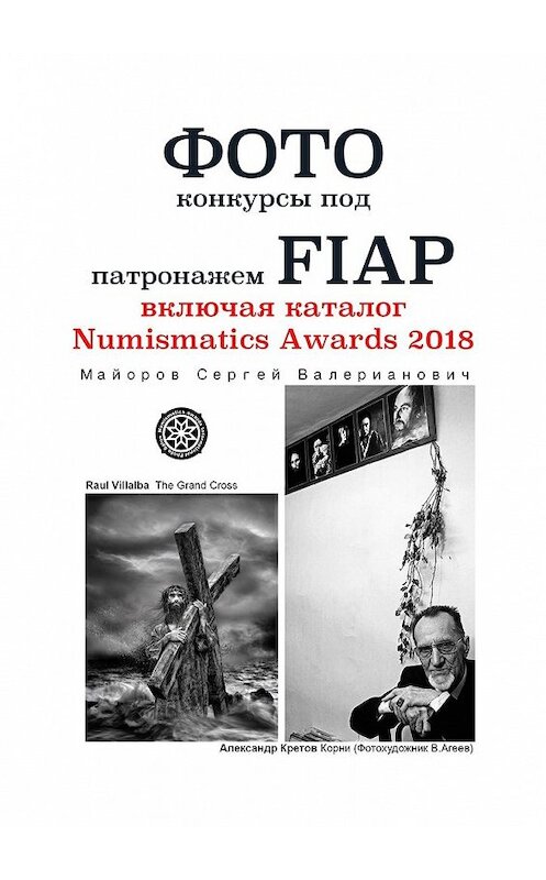 Обложка книги «Фотоконкурсы под патронажем FIAP. включая каталог Numismatics Awards 2018» автора Сергея Майорова. ISBN 9785449614018.