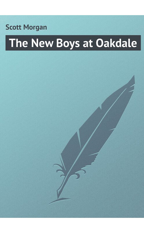 Обложка книги «The New Boys at Oakdale» автора Morgan Scott.