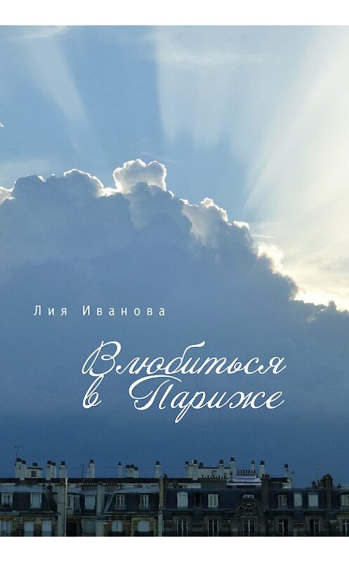 Обложка книги «Влюбиться в Париже» автора Лии Ивановы издание 2015 года. ISBN 9785990615540.