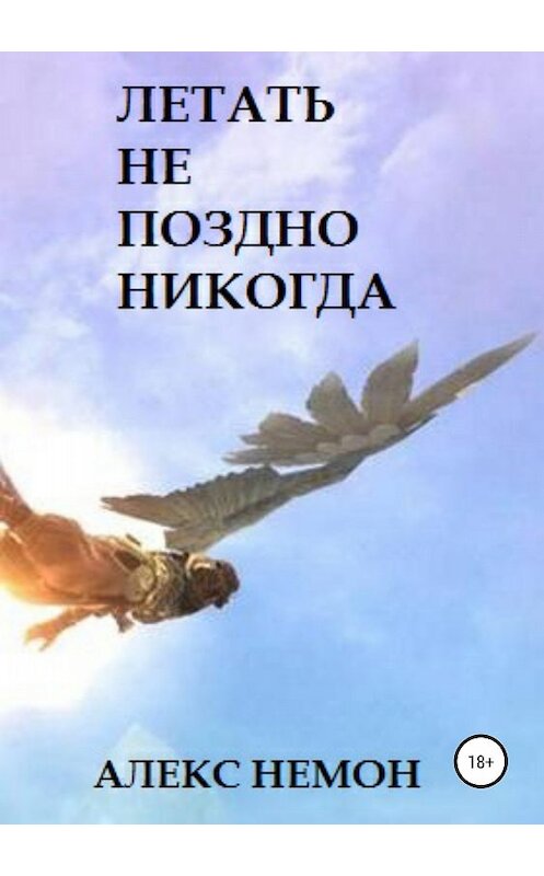 Обложка книги «Летать не поздно никогда» автора Алекса Немона издание 2018 года.