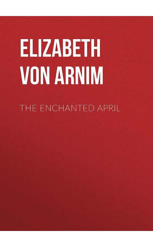 Обложка книги «The Enchanted April» автора Elizabeth Von Arnim.