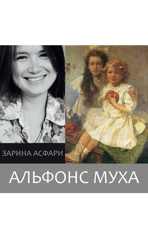 Обложка аудиокниги «Альфонс Муха. Как стать любимцем публики и заставить всех себя ненавидеть» автора Зариной Асфари.