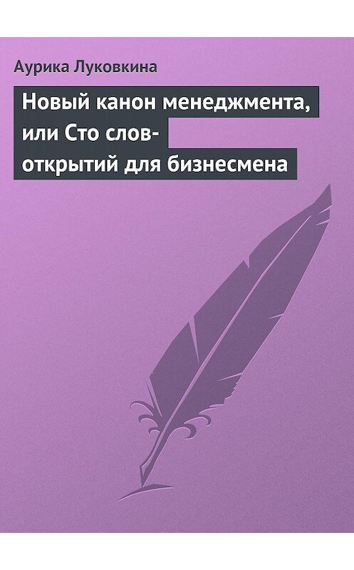 Обложка книги «Новый канон менеджмента, или Сто слов-открытий для бизнесмена» автора Аурики Луковкины издание 2013 года.