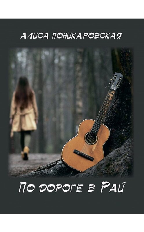 Обложка книги «По дороге в рай» автора Алиси Поникаровская. ISBN 9785604381045.