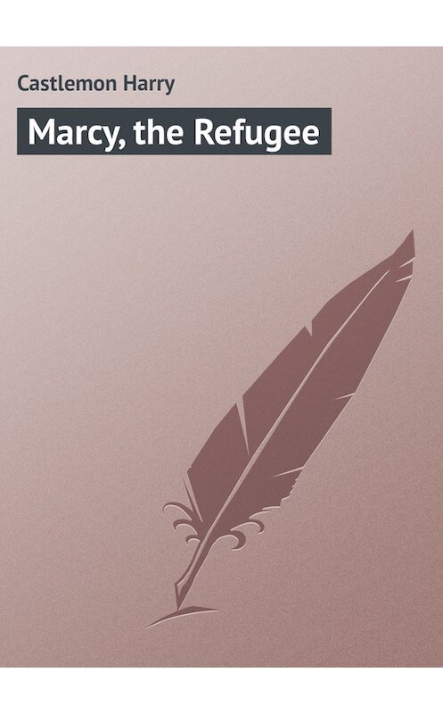 Обложка книги «Marcy, the Refugee» автора Harry Castlemon.