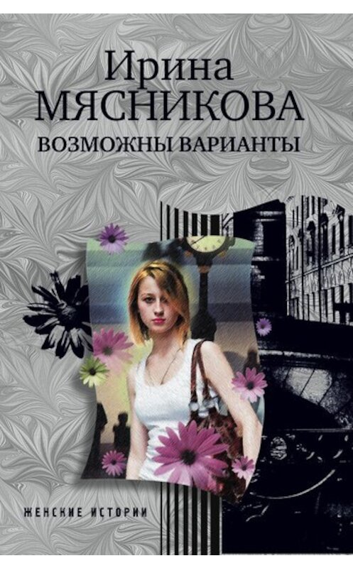 Обложка книги «Возможны варианты» автора Ириной Мясниковы издание 2011 года. ISBN 9785227027665.