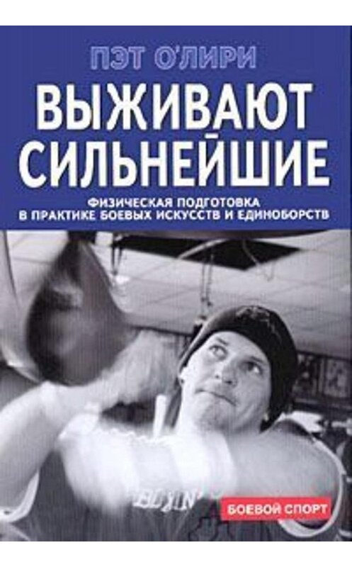 Обложка книги «Выживают сильнейшие. Физическая подготовка в практике боевых искусств и единоборств» автора Пэт О`лири издание 2006 года. ISBN 5222080714.