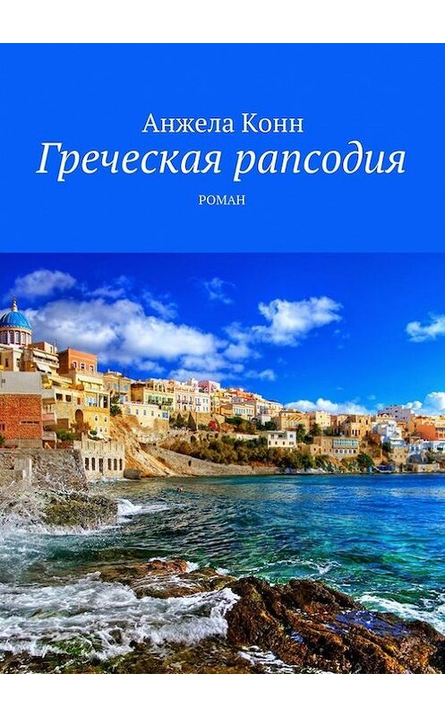 Обложка книги «Греческая рапсодия» автора Анжелы Конна. ISBN 9785447455194.