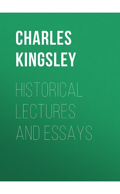 Обложка книги «Historical Lectures and Essays» автора Charles Kingsley.