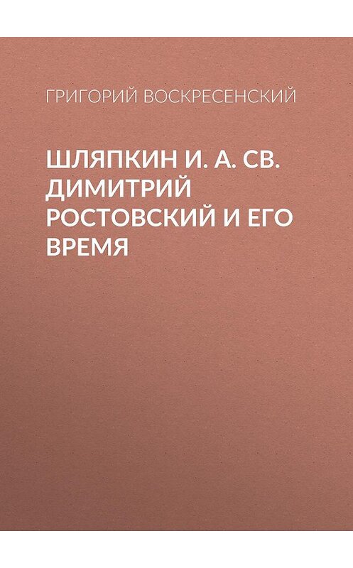 Обложка книги «Шляпкин И. А. Св. Димитрий Ростовский и его время» автора Григория Воскресенския.