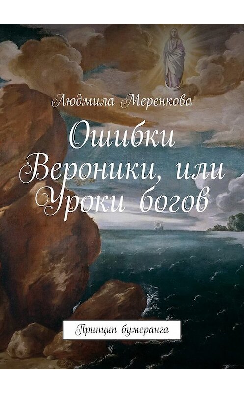 Обложка книги «Ошибки Вероники, или Уроки богов. Принцип бумеранга» автора Людмилы Меренковы. ISBN 9785448308161.