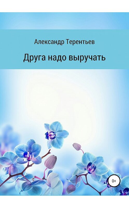 Обложка книги «Друга надо выручать» автора Александра Терентьева издание 2019 года.