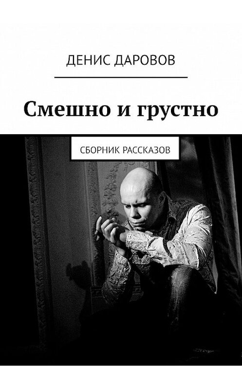 Обложка книги «Смешно и грустно. Сборник рассказов» автора Дениса Даровова. ISBN 9785448594229.