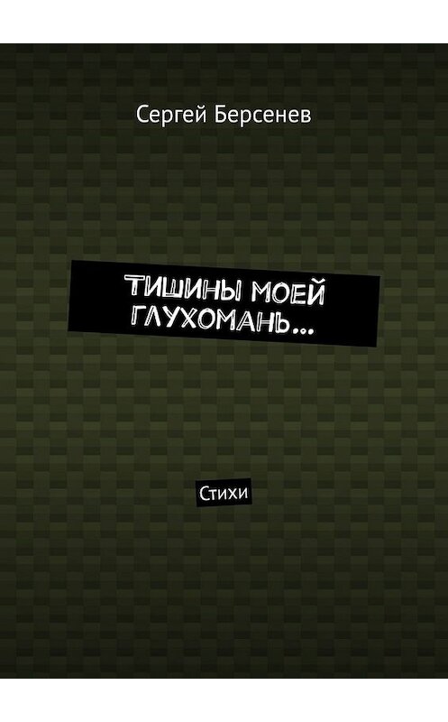 Обложка книги «Тишины моей глухомань… Стихи» автора Сергея Берсенева. ISBN 9785449375513.