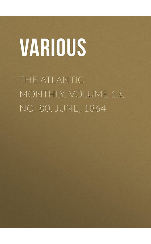 Обложка книги «The Atlantic Monthly, Volume 13, No. 80, June, 1864» автора Various.