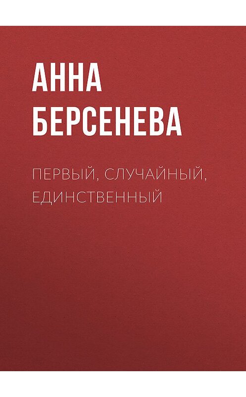 Обложка книги «Первый, случайный, единственный» автора Анны Берсеневы издание 2006 года. ISBN 5699195718.