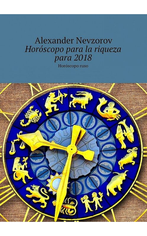 Обложка книги «Horóscopo para la riqueza para 2018. Horóscopo ruso» автора Александра Невзорова. ISBN 9785448574207.