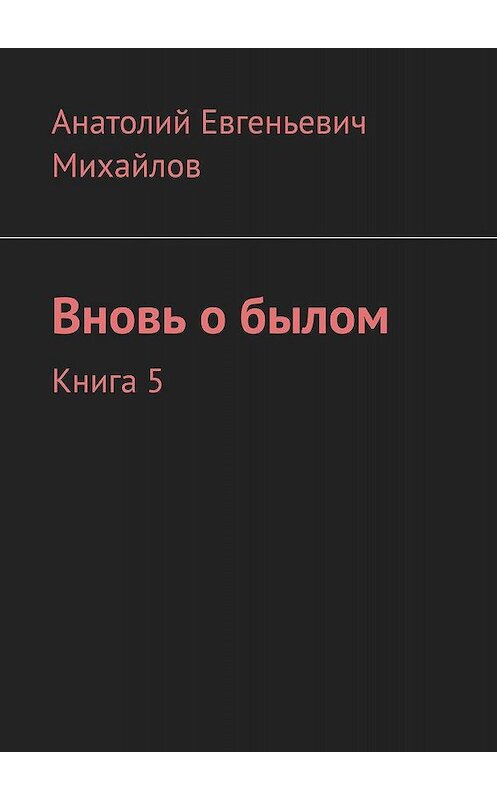 Обложка книги «Вновь о былом. Книга 5» автора Анатолия Михайлова. ISBN 9785448362798.