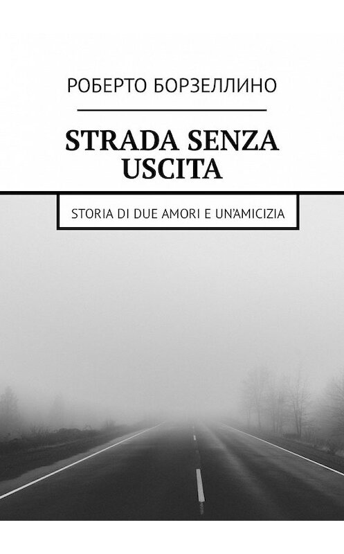 Обложка книги «Strada senza uscita. Storia di due amori e un’amicizia» автора Роберто Борзеллино. ISBN 9785449318398.