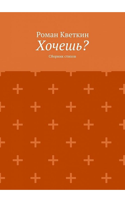 Обложка книги «Хочешь? Сборник стихов» автора Романа Кветкина. ISBN 9785448518195.